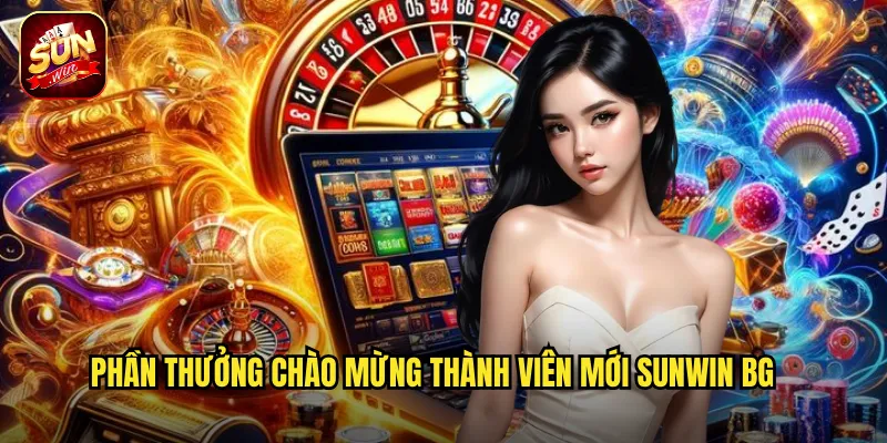 Phần thưởng chào mừng thành viên mới sunwin bg