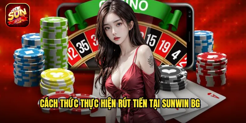 Cách thức thực hiện rút tiền tại sunwin bg